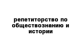 репетиторство по обществознанию и истории